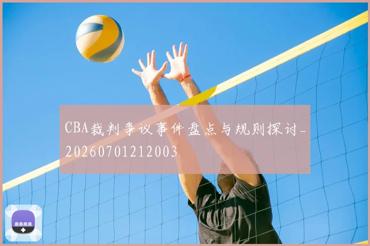 CBA裁判争议事件盘点与规则探讨_20260701212003