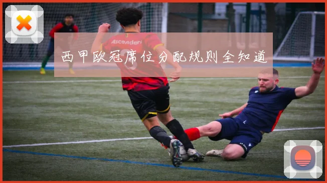 西甲欧冠席位分配规则全知道