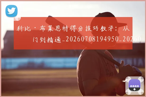 科比·布莱恩特得分技巧教学：从入门到精通_20260708194950_20260802164736