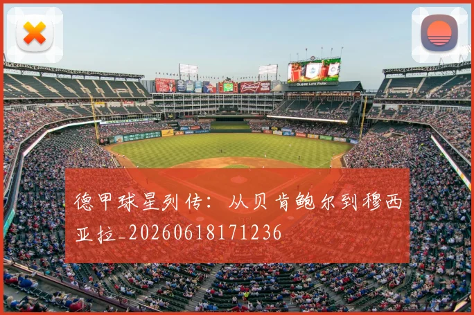 德甲球星列传：从贝肯鲍尔到穆西亚拉_20260618171236