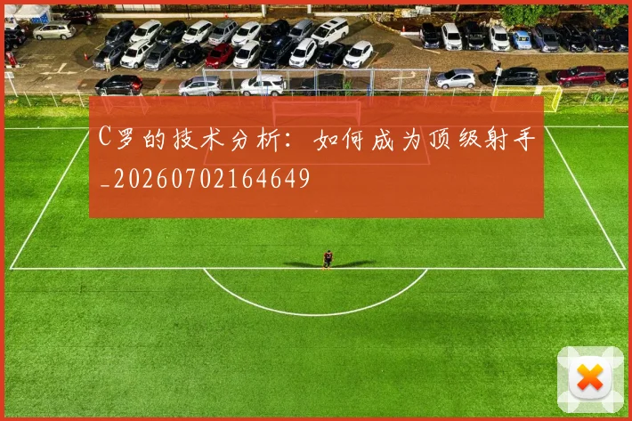 C罗的技术分析：如何成为顶级射手_20260702164649