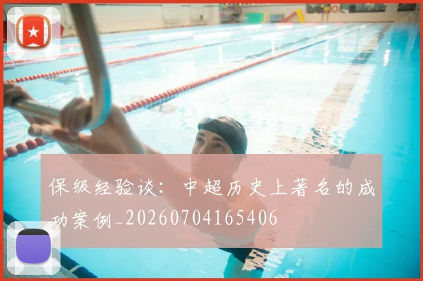 保级经验谈：中超历史上著名的成功案例_20260704165406