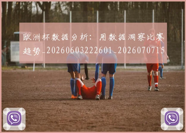 欧洲杯数据分析：用数据洞察比赛趋势_20260603222601_20260707152409