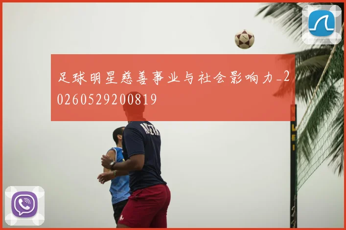 足球明星慈善事业与社会影响力_20260529200819
