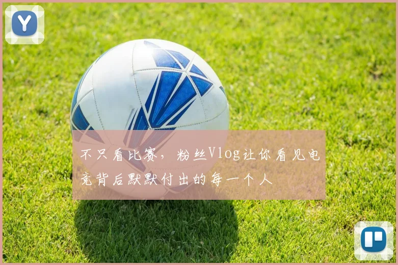 不只看比赛，粉丝Vlog让你看见电竞背后默默付出的每一个人