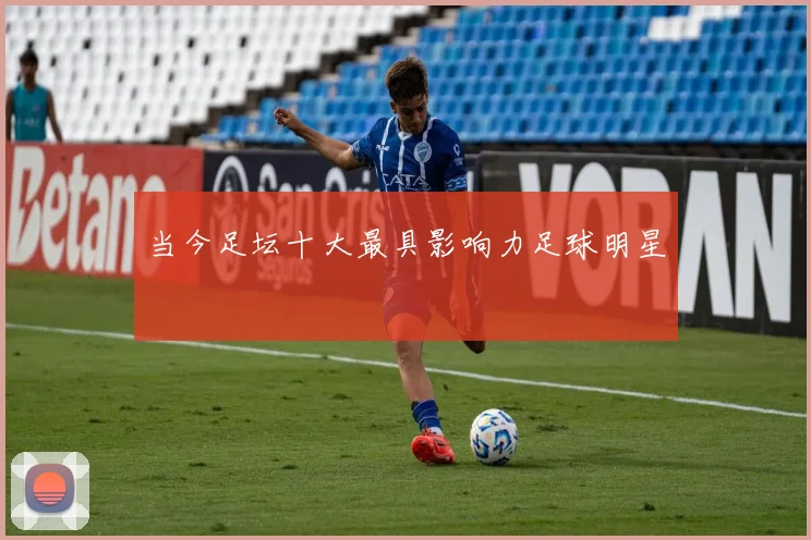 当今足坛十大最具影响力足球明星