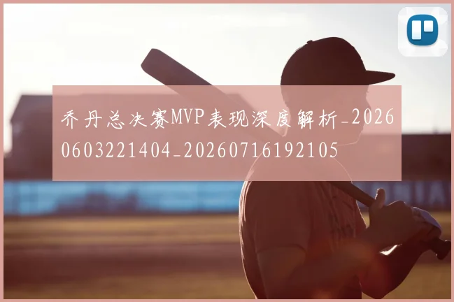 乔丹总决赛MVP表现深度解析_20260603221404_20260716192105