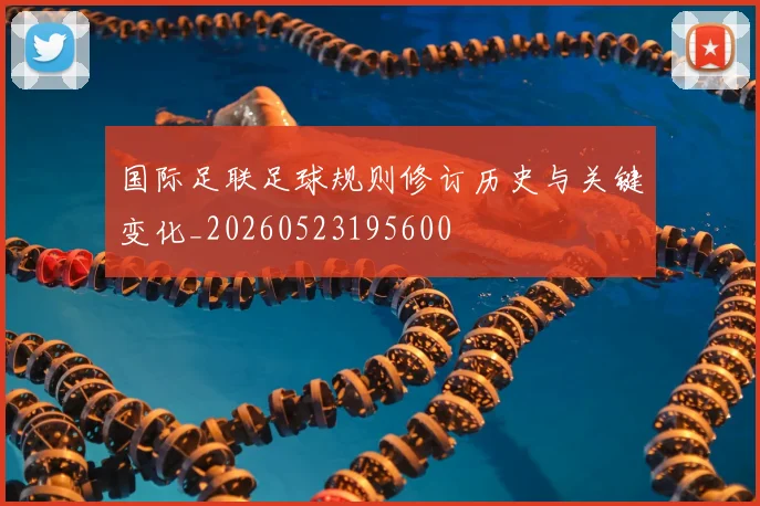 国际足联足球规则修订历史与关键变化_20260523195600