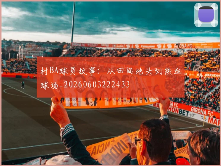 村BA球员故事：从田间地头到热血球场_20260603222433